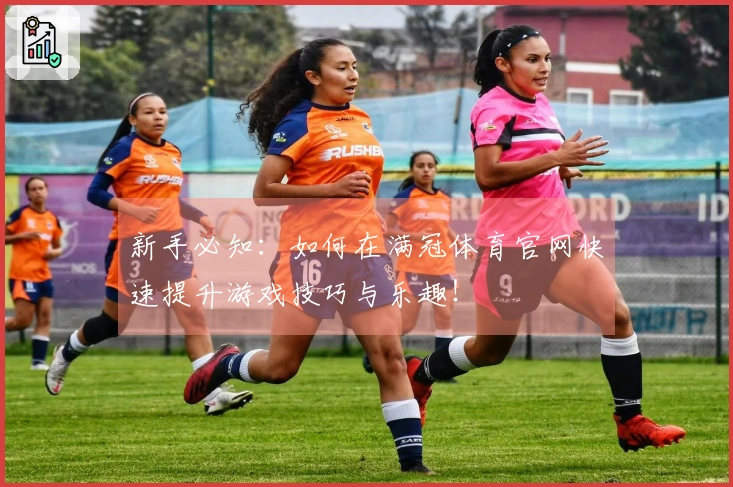 新手必知：如何在满冠体育官网快速提升游戏技巧与乐趣！