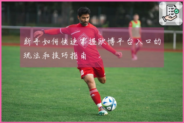 新手如何快速掌握欧博平台入口的玩法和技巧指南